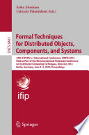 Formal Techniques for Distributed Objects, Components, and Systems [E-Book] : 34th IFIP WG 6.1 International Conference, FORTE 2014, Held as Part of the 9th International Federated Conference on Distributed Computing Techniques, DisCoTec 2014, Berlin, Germany, June 3-5, 2014. Proceedings /
