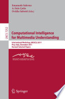 Computational Intelligence for Multimedia Understanding [E-Book]: International Workshop, MUSCLE 2011, Pisa, Italy, December 13-15, 2011, Revised Selected Papers /