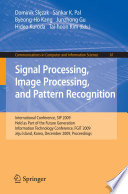Signal Processing, Image Processing and Pattern Recognition [E-Book] : International Conference, SIP 2009, Held as Part of the Future Generation Information Technology Conference, FGIT 2009, Jeju Island, Korea, December 10-12, 2009. Proceedings /