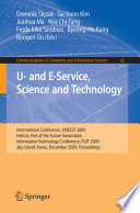 U- and E-Service, Science and Technology [E-Book] : International Conference, UNESST 2009, Held as Part of the Future Generation Information Technology Conference, FGIT 2009, Jeju Island, Korea, December 10-12, 2009. Proceedings /