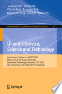 U- and E-Service, Science and Technology [E-Book] : International Conference UNESST 2010, Held as Part of the Future Generation Information Technology Conference, FGIT 2010, Jeju Island, Korea, December 13-15, 2010. Proceedings /