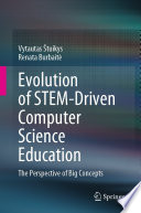 Evolution of STEM-Driven Computer Science Education [E-Book] : The Perspective of Big Concepts /