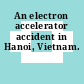 An electron accelerator accident in Hanoi, Vietnam.