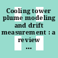 Cooling tower plume modeling and drift measurement : a review of the state-of-the-art /