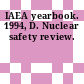 IAEA yearbook. 1994, D. Nuclear safety review.
