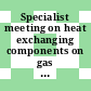 Specialist meeting on heat exchanging components on gas cooled reactors : Düsseldorf, 16.04.84-19.04.84.