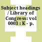 Subject headings / Library of Congress: vol 0003 : K - p.