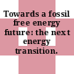 Towards a fossil free energy future: the next energy transition.