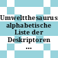 Umweltthesaurus: alphabetische Liste der Deskriptoren und Synonyme : Stand: 17.06.1994.