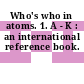 Who's who in atoms. 1. A - K : an international reference book.