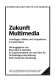 Zukunft Multimedia : Grundlagen, Märkte und Perspektiven in Deutschland /