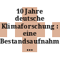10 Jahre deutsche Klimaforschung : eine Bestandsaufnahme 1982 - 1992 : Stand: 09.1993.