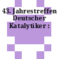 43. Jahrestreffen Deutscher Katalytiker :