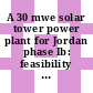 A 30 mwe solar tower power plant for Jordan phase Ib: feasibility study : vol 0001: main results : Executive summary.