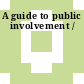 A guide to public involvement /