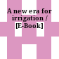 A new era for irrigation / [E-Book]