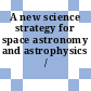 A new science strategy for space astronomy and astrophysics / [E-Book]