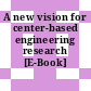 A new vision for center-based engineering research [E-Book] /