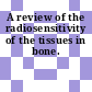 A review of the radiosensitivity of the tissues in bone.