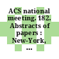 ACS national meeting. 182. Abstracts of papers : New-York, NY, 23.-28.8.1981.