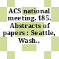 ACS national meeting. 185. Abstracts of papers : Seattle, Wash., 20.-25.3.1983.