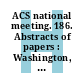 ACS national meeting. 186. Abstracts of papers : Washington, DC, 28.8.-2.9.1983.