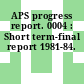 APS progress report. 0004 : Short term-final report 1981-84.