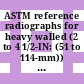 ASTM reference radiographs for heavy walled (2 to 4 1/2-IN: (51 to 114-mm)) steel castings. vol. 0001 : 1-MV x-rays and iridium-192