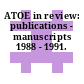 ATOE in review: publications - manuscripts 1988 - 1991.