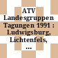 ATV Landesgruppen Tagungen 1991 : Ludwigsburg, Lichtenfels, Wiesbaden, Stade, Magdeburg, Tecklenburg, Leipzig, 19.09.91-20.09.91 ; 10.10.91-11.10.91 ; 17.10.91-18.10.91 ; 26.09.91-27.09.91 ; 21.10.91-22.10.91 ; 14.03.91 ; 15.02.91