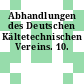 Abhandlungen des Deutschen Kältetechnischen Vereins. 10.