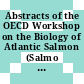 Abstracts of the OECD Workshop on the Biology of Atlantic Salmon (Salmo Salar) [E-Book] /