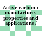 Active carbon : manufacture, properties and applications /