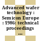 Advanced wafer technology : Semicon Europe : 1986: technical proceedings : Zürich, 04.03.1986-06.03.1986.