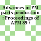 Advances in PM parts production : Proceedings of APM 89 /