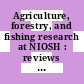 Agriculture, forestry, and fishing research at NIOSH : reviews of research programs of the National Institute for Occupational Safety ahd [sic] Health [E-Book] /