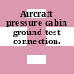 Aircraft pressure cabin ground test connection.