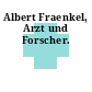 Albert Fraenkel, Arzt und Forscher.
