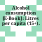 Alcohol consumption [E-Book]: Litres per capita (15+).