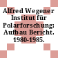 Alfred Wegener Institut für Polarforschung: Aufbau Bericht. 1980-1985.
