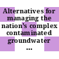 Alternatives for managing the nation's complex contaminated groundwater sites [E-Book] /