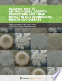 Alternatives to Antimicrobial Growth Promoters and Their Impact in Gut Microbiota, Health and Disease [E-Book] /