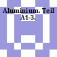 Aluminium. Teil A1-3.