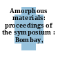 Amorphous materials: proceedings of the symposium : Bombay, 05.10.83-07.10.83.