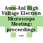 Amu-Anl High Voltage Electron Microscope Meeting: proceedings : Argonne, IL, 13.02.64-14.02.64.