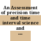 An Assessment of precision time and time interval science and technology / [E-Book]