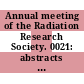 Annual meeting of the Radiation Research Society. 0021: abstracts of papers : Saint-Louis, MO, 29.04.73-03.05.73.