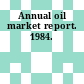 Annual oil market report. 1984.