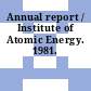 Annual report / Institute of Atomic Energy. 1981.