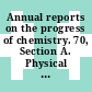 Annual reports on the progress of chemistry. 70, Section A. Physical and inorganic chemistry 1973.